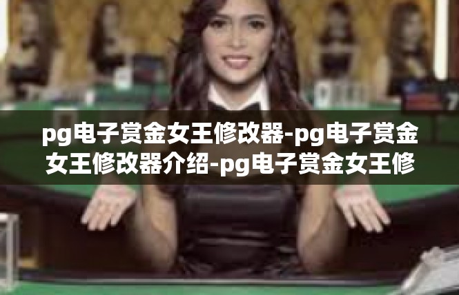 pg电子赏金女王修改器-pg电子赏金女王修改器介绍-pg电子赏金女王修改器