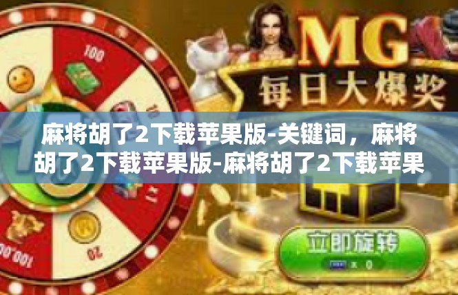 麻将胡了2下载苹果版-关键词，麻将胡了2下载苹果版-麻将胡了2下载苹果版