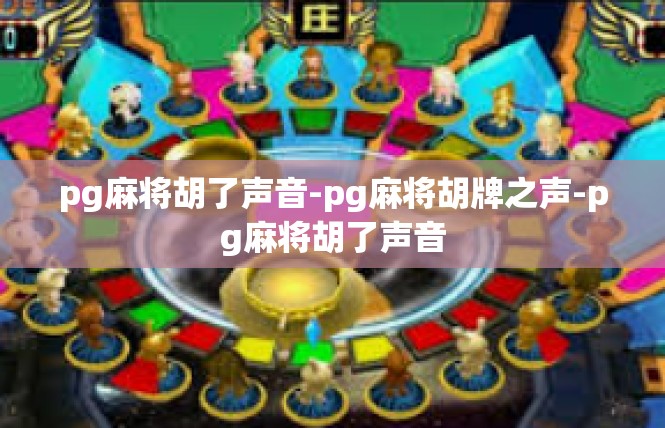 pg麻将胡了声音-pg麻将胡牌之声-pg麻将胡了声音