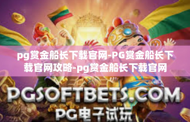 pg赏金船长下载官网-PG赏金船长下载官网攻略-pg赏金船长下载官网