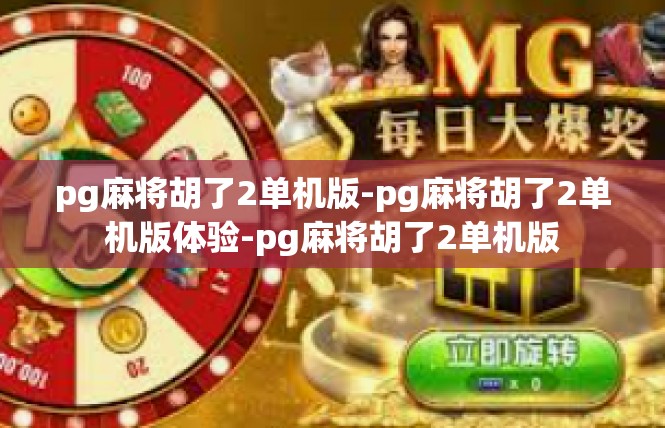 pg麻将胡了2单机版-pg麻将胡了2单机版体验-pg麻将胡了2单机版