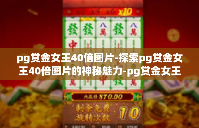 pg赏金女王40倍图片-探索pg赏金女王40倍图片的神秘魅力-pg赏金女王40倍图片
