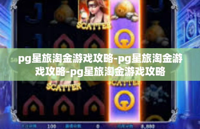 pg星旅淘金游戏攻略-pg星旅淘金游戏攻略-pg星旅淘金游戏攻略