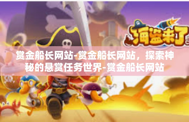 赏金船长网站-赏金船长网站，探索神秘的悬赏任务世界-赏金船长网站