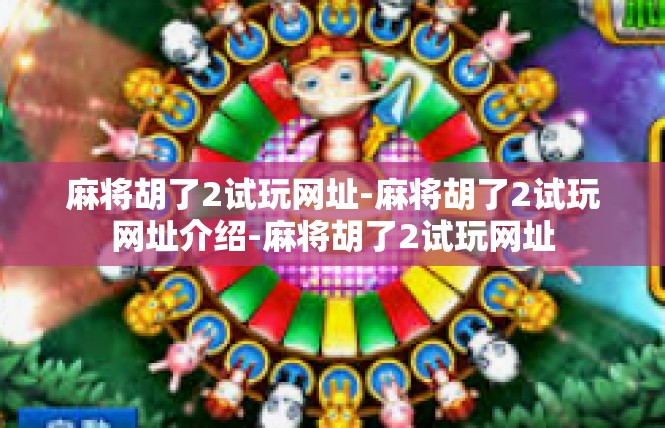 麻将胡了2试玩网址-麻将胡了2试玩网址介绍-麻将胡了2试玩网址