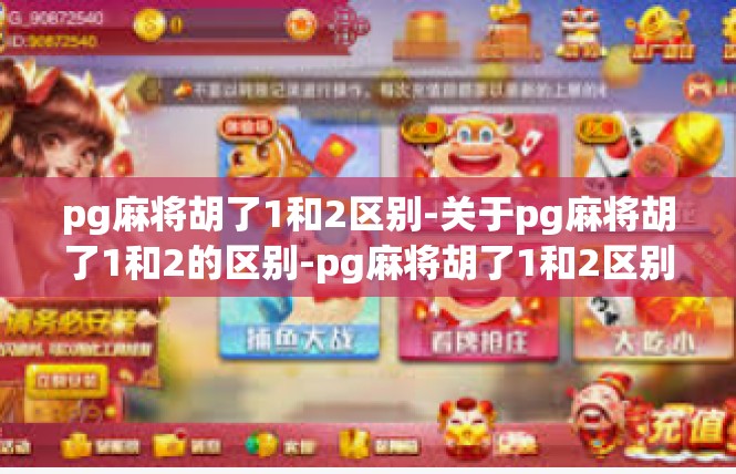 pg麻将胡了1和2区别-关于pg麻将胡了1和2的区别-pg麻将胡了1和2区别