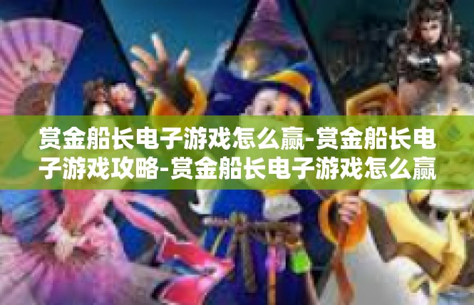 赏金船长电子游戏怎么赢-赏金船长电子游戏攻略-赏金船长电子游戏怎么赢