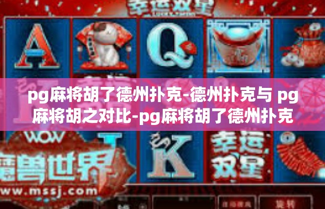 pg麻将胡了德州扑克-德州扑克与 pg麻将胡之对比-pg麻将胡了德州扑克
