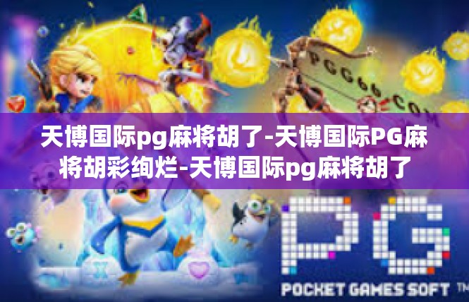 天博国际pg麻将胡了-天博国际PG麻将胡彩绚烂-天博国际pg麻将胡了
