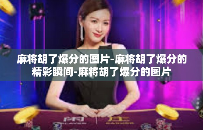 麻将胡了爆分的图片-麻将胡了爆分的精彩瞬间-麻将胡了爆分的图片