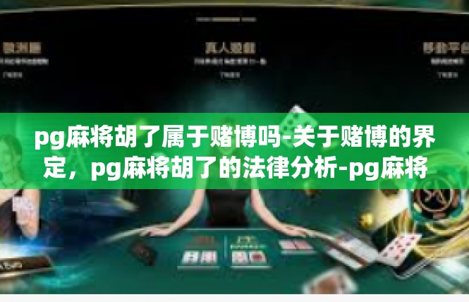 pg麻将胡了属于赌博吗-关于赌博的界定，pg麻将胡了的法律分析-pg麻将胡了属于赌博吗