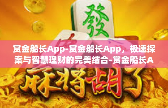 赏金船长App-赏金船长App，极速探案与智慧理财的完美结合-赏金船长App