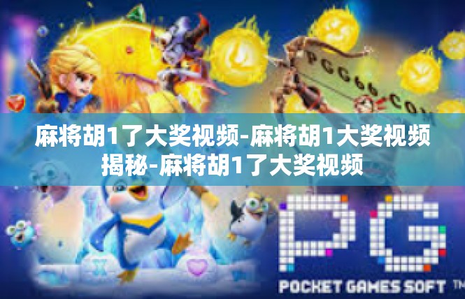 麻将胡1了大奖视频-麻将胡1大奖视频揭秘-麻将胡1了大奖视频