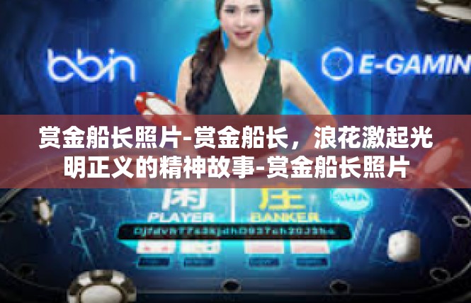 赏金船长照片-赏金船长，浪花激起光明正义的精神故事-赏金船长照片