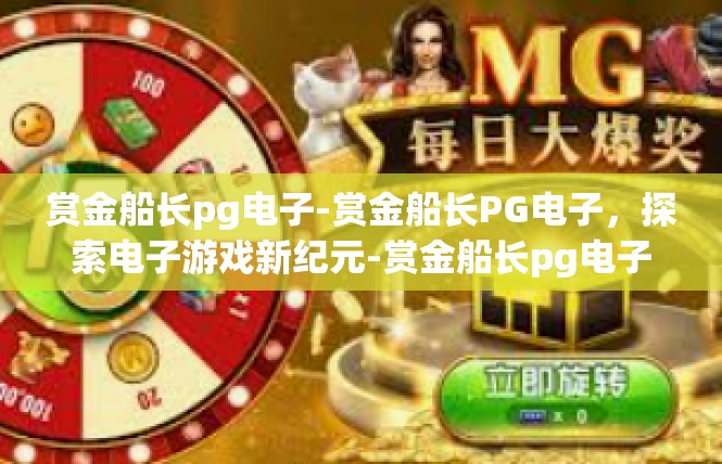赏金船长pg电子-赏金船长PG电子，探索电子游戏新纪元-赏金船长pg电子