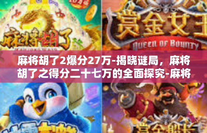 麻将胡了2爆分27万-揭晓谜局，麻将胡了之得分二十七万的全面探究-麻将胡了2爆分27万