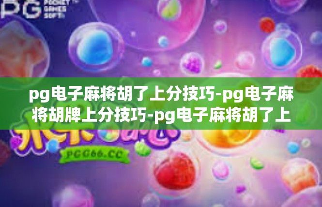 pg电子麻将胡了上分技巧-pg电子麻将胡牌上分技巧-pg电子麻将胡了上分技巧