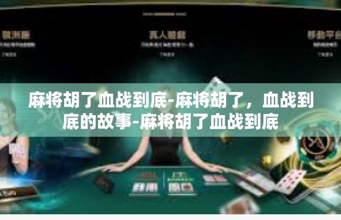 麻将胡了血战到底-麻将胡了，血战到底的故事-麻将胡了血战到底
