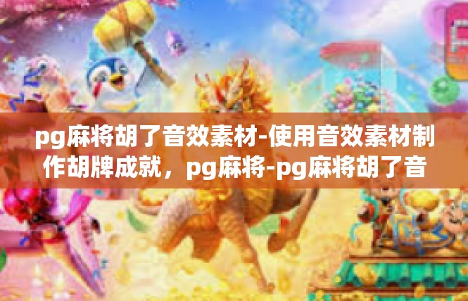 pg麻将胡了音效素材-使用音效素材制作胡牌成就，pg麻将-pg麻将胡了音效素材
