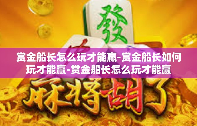 赏金船长怎么玩才能赢-赏金船长如何玩才能赢-赏金船长怎么玩才能赢