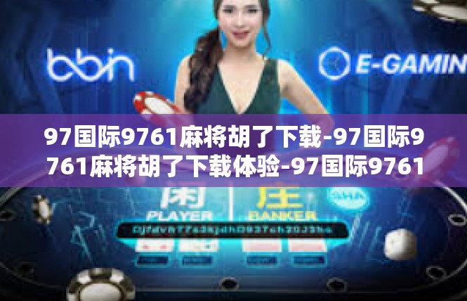 97国际9761麻将胡了下载-97国际9761麻将胡了下载体验-97国际9761麻将胡了下载