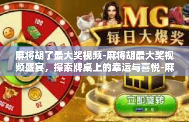 麻将胡了最大奖视频-麻将胡最大奖视频盛宴，探索牌桌上的幸运与喜悦-麻将胡了最大奖视频