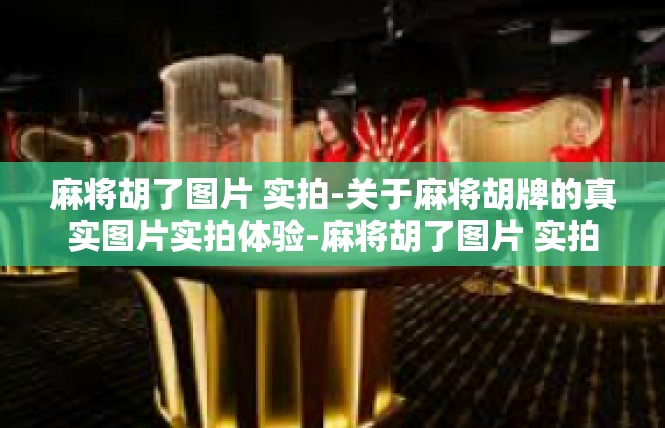 麻将胡了图片 实拍-关于麻将胡牌的真实图片实拍体验-麻将胡了图片 实拍
