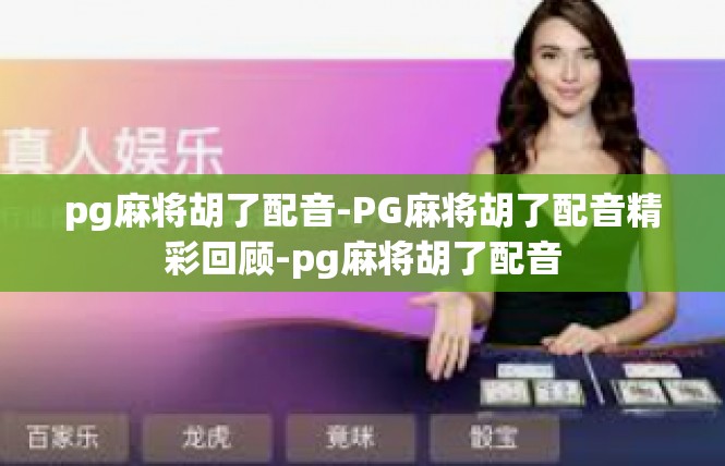 pg麻将胡了配音-PG麻将胡了配音精彩回顾-pg麻将胡了配音