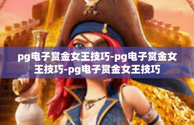 pg电子赏金女王技巧-pg电子赏金女王技巧-pg电子赏金女王技巧