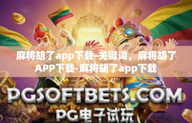 麻将胡了app下载-关键词，麻将胡了APP下载-麻将胡了app下载