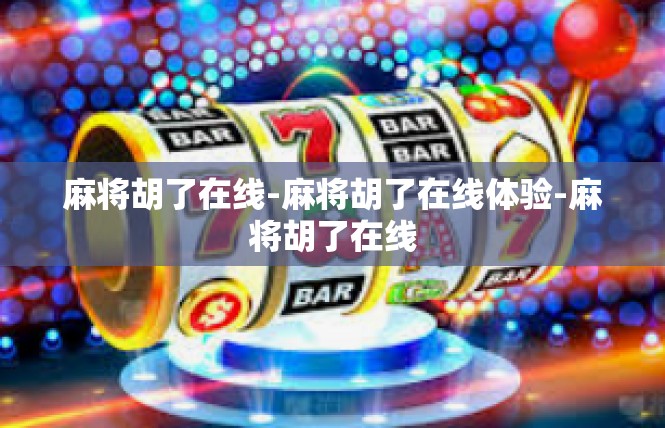 麻将胡了在线-麻将胡了在线体验-麻将胡了在线