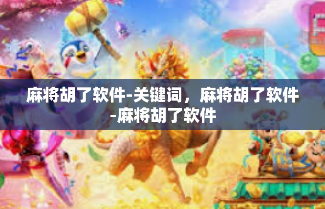 麻将胡了软件-关键词，麻将胡了软件-麻将胡了软件