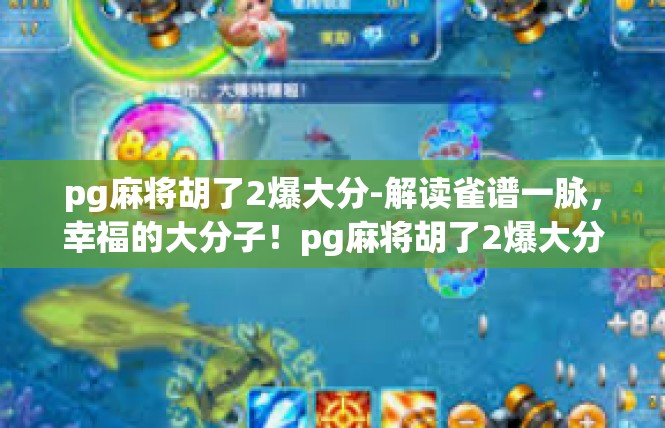 pg麻将胡了2爆大分-解读雀谱一脉，幸福的大分子！pg麻将胡了2爆大分