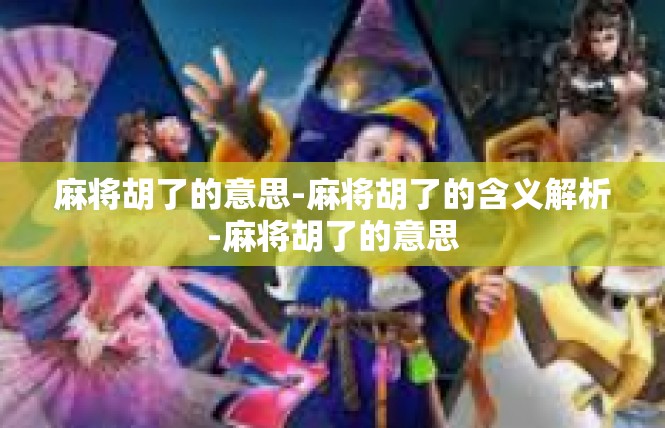 麻将胡了的意思-麻将胡了的含义解析-麻将胡了的意思