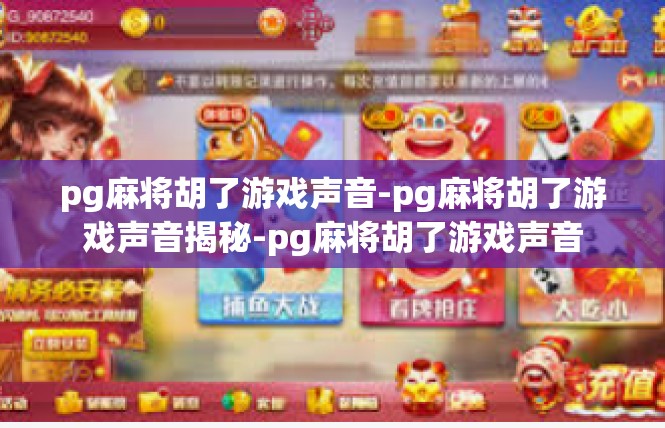 pg麻将胡了游戏声音-pg麻将胡了游戏声音揭秘-pg麻将胡了游戏声音