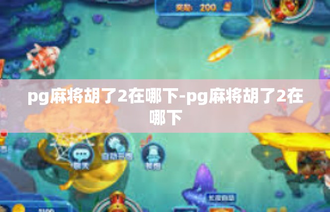 pg麻将胡了2在哪下-pg麻将胡了2在哪下