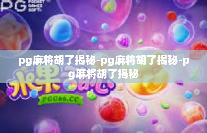 pg麻将胡了揭秘-pg麻将胡了揭秘-pg麻将胡了揭秘