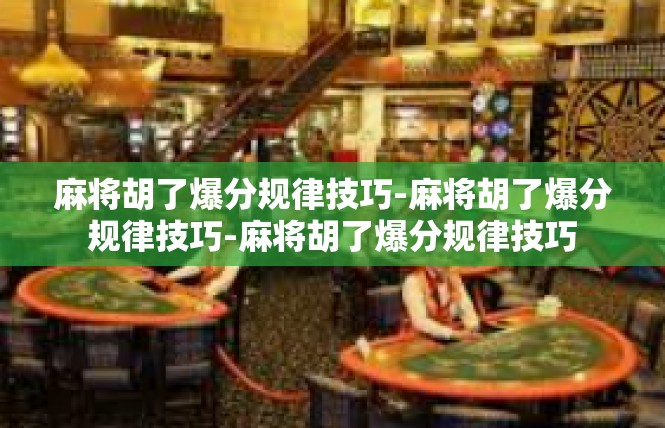 麻将胡了爆分规律技巧-麻将胡了爆分规律技巧-麻将胡了爆分规律技巧