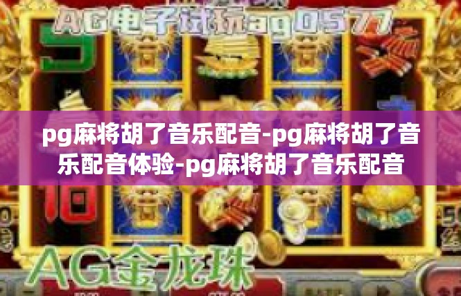 pg麻将胡了音乐配音-pg麻将胡了音乐配音体验-pg麻将胡了音乐配音