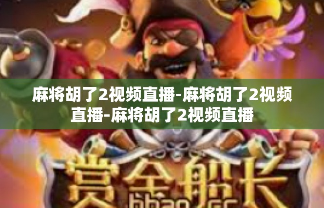 麻将胡了2视频直播-麻将胡了2视频直播-麻将胡了2视频直播
