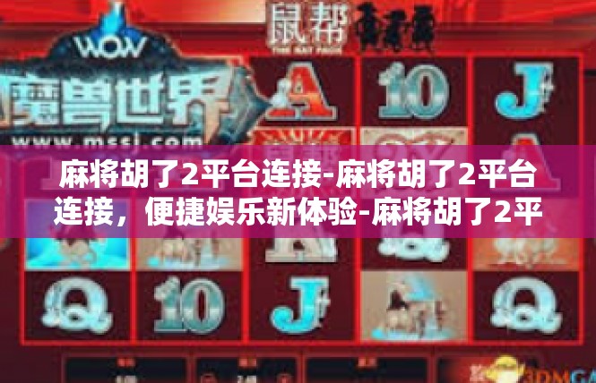 麻将胡了2平台连接-麻将胡了2平台连接，便捷娱乐新体验-麻将胡了2平台连接
