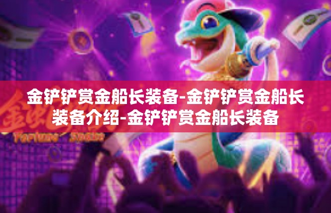 金铲铲赏金船长装备-金铲铲赏金船长装备介绍-金铲铲赏金船长装备