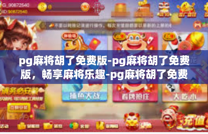 pg麻将胡了免费版-pg麻将胡了免费版，畅享麻将乐趣-pg麻将胡了免费版