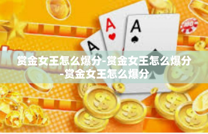 赏金女王怎么爆分-赏金女王怎么爆分-赏金女王怎么爆分