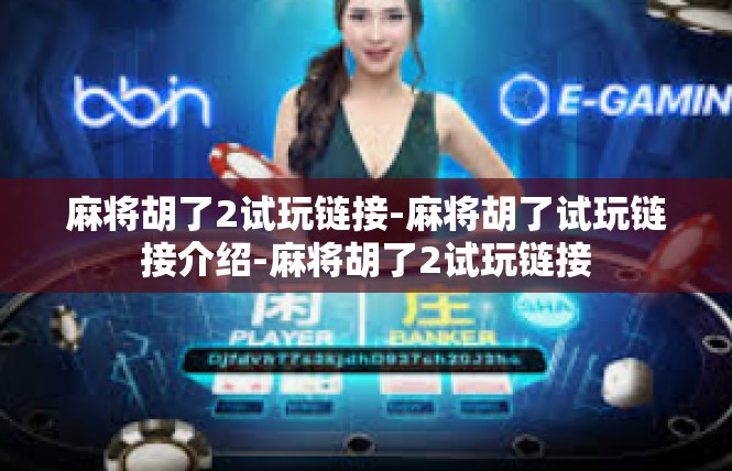 麻将胡了2试玩链接-麻将胡了试玩链接介绍-麻将胡了2试玩链接