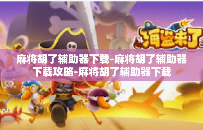 麻将胡了辅助器下载-麻将胡了辅助器下载攻略-麻将胡了辅助器下载