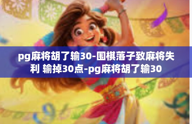 pg麻将胡了输30-围棋落子致麻将失利 输掉30点-pg麻将胡了输30