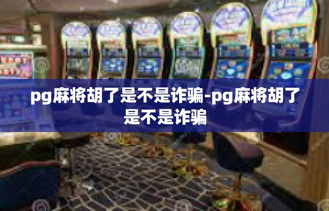 pg麻将胡了是不是诈骗-pg麻将胡了是不是诈骗