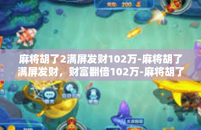 麻将胡了2满屏发财102万-麻将胡了满屏发财，财富翻倍102万-麻将胡了2满屏发财102万