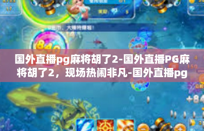 国外直播pg麻将胡了2-国外直播PG麻将胡了2，现场热闹非凡-国外直播pg麻将胡了2